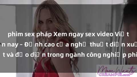 phim sex pháp Xem ngay sex video Việt Nam hot nhất hiện nay – Đỉnh cao của nghệ thuật diễn xuất và đạo diễn trong ngành công nghiệp phim người lớn tại đây!
