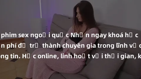 phim sex ngoại quốc Nhận ngay khoá học lập trình Java miễn phí để trở thành chuyên gia trong lĩnh vực công nghệ thông tin. Học online, linh hoạt với thời gian, không giới hạn địa điểm. Đăng ký ngay!