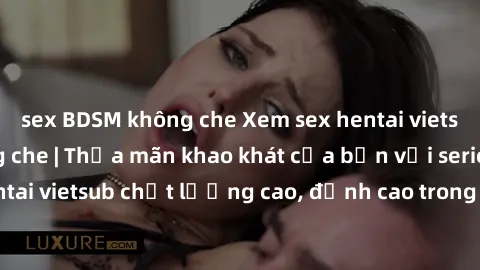 sex BDSM không che Xem sex hentai vietsub cực hot, không che | Thỏa mãn khao khát của bạn với series hentai vietsub chất lượng cao, đỉnh cao trong thể loại anime không che.