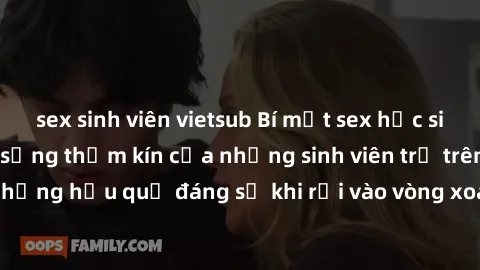 sex sinh viên vietsub Bí mật sex học sinh không che: Cuộc sống thầm kín của những sinh viên trẻ trên trường. Những hậu quả đáng sợ khi rơi vào vòng xoáy của tình dục từ tuổi mới lớn.