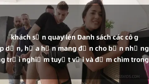 khách sạn quay lén Danh sách các cô gái gọi Việt Nam hấp dẫn, hứa hẹn mang đến cho bạn những trải nghiệm tuyệt vời và đắm chìm trong cảm xúc tuyệt vời.