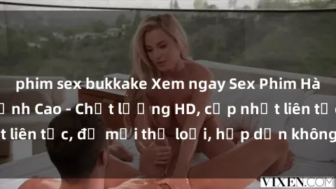 phim sex bukkake Xem ngay Sex Phim Hàn Quốc Vietsub Đỉnh Cao - Chất lượng HD, cập nhật liên tục, đủ mọi thể loại, hấp dẫn không thể bỏ qua!