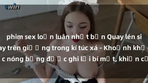 phim sex loạn luân nhật bản Quay lén sinh viên làm tình ngay trên giường trong kí túc xá - Khoảnh khắc nóng bỏng được ghi lại bí mật, khiến cả trường học xôn xao.