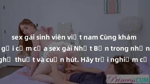 sex gái sinh viên việt nam Cùng khám phá vẻ đẹp và sức gợi cảm của sex gái Nhật Bản trong những bộ phim đầy nghệ thuật và cuốn hút. Hãy trải nghiệm cảm xúc đầy mới mẻ và sống động từ những cảnh quay t