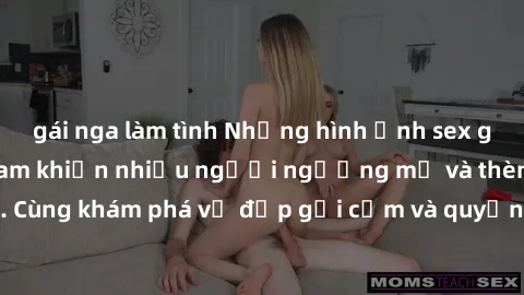 gái nga làm tình Những hình ảnh sex gái sinh viên Việt Nam khiến nhiều người ngưỡng mộ và thèm khát. Cùng khám phá vẻ đẹp gợi cảm và quyến rũ của những cô gái trẻ này.