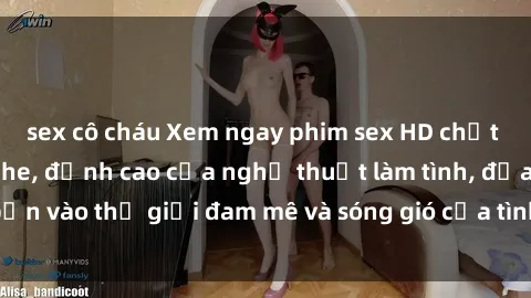 sex cô cháu Xem ngay phim sex HD chất lượng cao không che, đỉnh cao của nghệ thuật làm tình, đưa bạn vào thế giới đam mê và sóng gió của tình yêu không giới hạn.