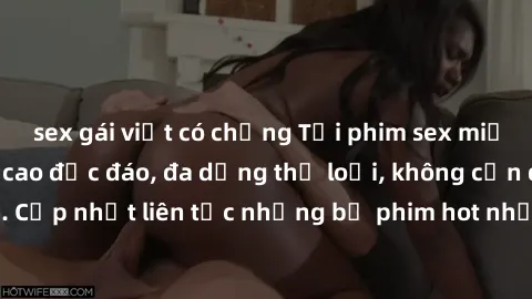 sex gái việt có chồng Tải phim sex miễn phí chất lượng cao độc đáo, đa dạng thể loại, không cần đăng ký tài khoản. Cập nhật liên tục những bộ phim hot nhất trên thị trường. Sự lựa chọn hàng đầu cho ng