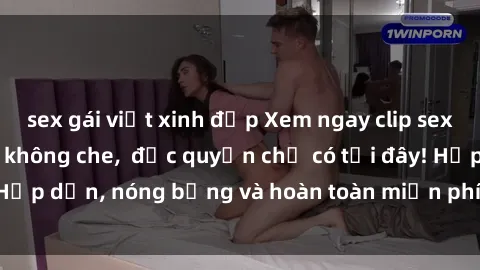 sex gái việt xinh đẹp Xem ngay clip sex không che cực hot, không che,  độc quyền chỉ có tại đây! Hấp dẫn, nóng bỏng và hoàn toàn miễn phí, không thể bỏ qua!