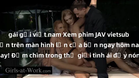 gái gọi việt nam Xem phim JAV vietsub mới nhất và hấp dẫn trên màn hình lớn của bạn ngay hôm nay! Đắm chìm trong thế giới tình ái đầy nóng bỏng và kích thích.