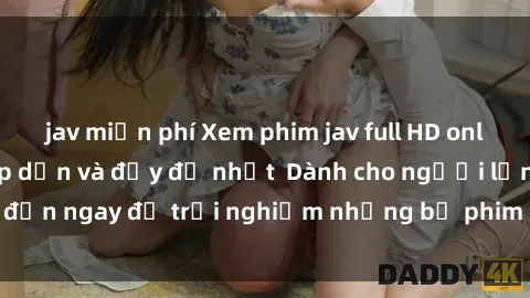 jav miễn phí Xem phim jav full HD online miễn phí - Hấp dẫn và đầy đủ nhất  Dành cho người lớn, đến ngay để trải nghiệm những bộ phim hấp dẫn và hấp dẫn.