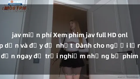 jav miễn phí Xem phim jav full HD online miễn phí - Hấp dẫn và đầy đủ nhất  Dành cho người lớn, đến ngay để trải nghiệm những bộ phim hấp dẫn và hấp dẫn.
