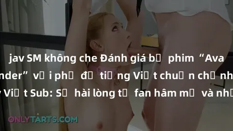 jav SM không che Đánh giá bộ phim “Avatar: The Last Airbender” với phụ đề tiếng Việt chuẩn chỉnh từ nhóm Jav Việt Sub: Sự hài lòng từ fan hâm mộ và những điểm đáng chú ý trong bộ phim.