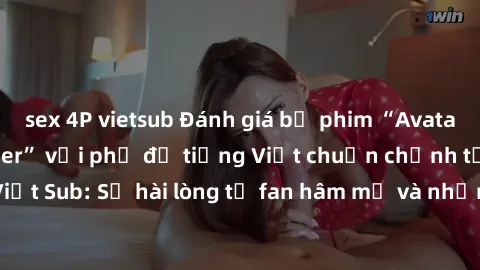 sex 4P vietsub Đánh giá bộ phim “Avatar: The Last Airbender” với phụ đề tiếng Việt chuẩn chỉnh từ nhóm Jav Việt Sub: Sự hài lòng từ fan hâm mộ và những điểm đáng chú ý trong bộ phim.