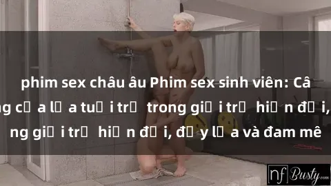 phim sex châu âu Phim sex sinh viên: Câu chuyện nóng bỏng của lứa tuổi trẻ trong giới trẻ hiện đại, đầy lửa và đam mê