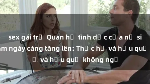 sex gái trẻ Quan hệ tình dục của nữ sinh Việt Nam ngày càng tăng lên: Thực hư và hậu quả không ngờ