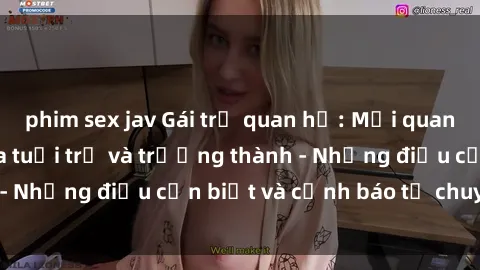 phim sex jav Gái trẻ quan hệ: Mối quan hệ khác biệt giữa tuổi trẻ và trưởng thành - Những điều cần biết và cảnh báo từ chuyên gia