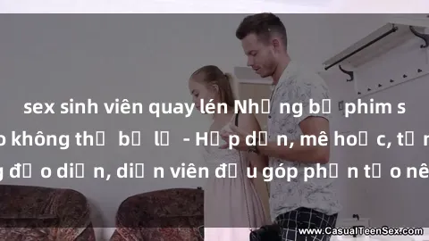 sex sinh viên quay lén Những bộ phim sex gái già đỉnh cao không thể bỏ lỡ - Hấp dẫn, mê hoặc, từng đạo diễn, diễn viên đều góp phần tạo nên sự hấp dẫn, kích thích.