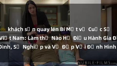 khách sạn quay lén Bí Mật về Cuộc Sống Của Các MILF Việt Nam: Làm thế Nào Họ Điều Hành Gia Đình, Sự Nghiệp và Vẻ Đẹp Với Định Hình Văn Hóa Đương Đại