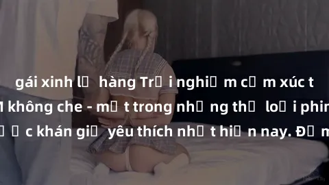 gái xinh lộ hàng Trải nghiệm cảm xúc thăng hoa với jav SM không che - một trong những thể loại phim người lớn được khán giả yêu thích nhất hiện nay. Đảm bảo đem lại sự hấp dẫn, kích thích tối đa cho n