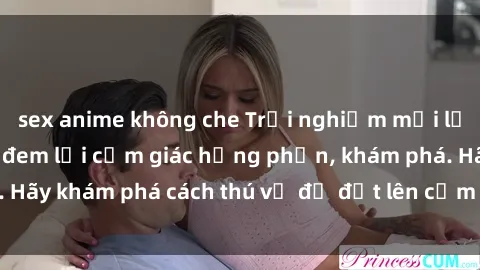 sex anime không che Trải nghiệm mới lạ: Sex trong xe hơi đem lại cảm giác hưng phấn, khám phá. Hãy khám phá cách thú vị để đốt lên cảm xúc trong cuộc tình!