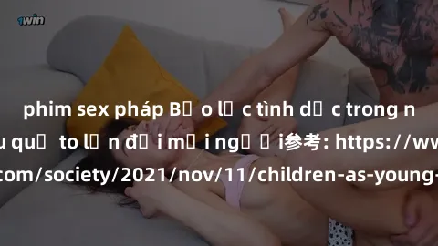phim sex pháp Bạo lực tình dục trong nhóm: nguy cơ và hậu quả to lớn đối mọi người参考: https://www.theguardian.com/society/2021/nov/11/children-as-young-as-four-are-being-sexually-abused-by-groups-in-u