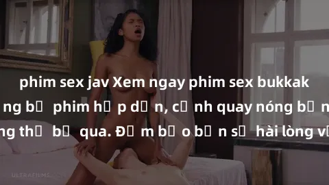 phim sex jav Xem ngay phim sex bukkake hàng đầu với những bộ phim hấp dẫn, cảnh quay nóng bỏng không thể bỏ qua. Đảm bảo bạn sẽ hài lòng với trải nghiệm mới lạ này!