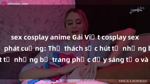 sex cosplay anime Gái Việt cosplay sexy khiến fan hâm mộ phát cuồng: Thử thách sức hút từ những bộ trang phục đầy sáng tạo và quyến rũ!