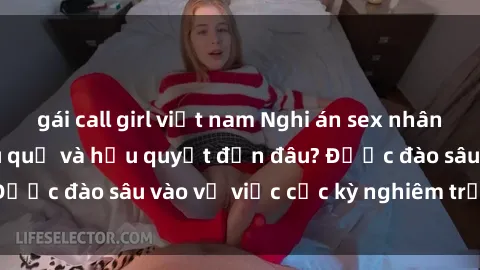 gái call girl việt nam Nghi án sex nhân viên nhà hàng: Hậu quả và hậu quyết đến đâu? Được đào sâu vào vụ việc cực kỳ nghiêm trọng này.