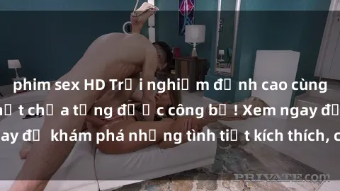phim sex HD Trải nghiệm đỉnh cao cùng phim sex Mỹ hot nhất chưa từng được công bố! Xem ngay để khám phá những tình tiết kích thích, cảnh nóng bỏng!