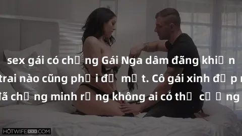 sex gái có chồng Gái Nga dâm đãng khiến tim bất cứ chàng trai nào cũng phải đỏ mặt. Cô gái xinh đẹp này đã chứng minh rằng không ai có thể cưỡng lại khi cô làm tình đắm say.