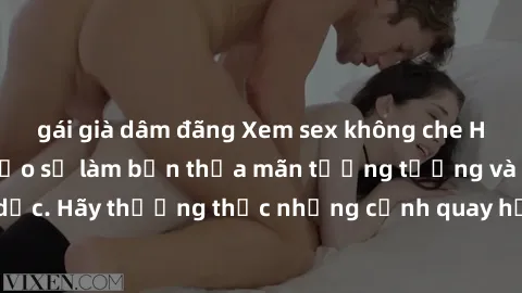 gái già dâm đãng Xem sex không che HD miễn phí đảm bảo sẽ làm bạn thỏa mãn tưởng tượng và nhu cầu tình dục. Hãy thưởng thức những cảnh quay hấp dẫn và mãnh liệt ngay bây giờ!