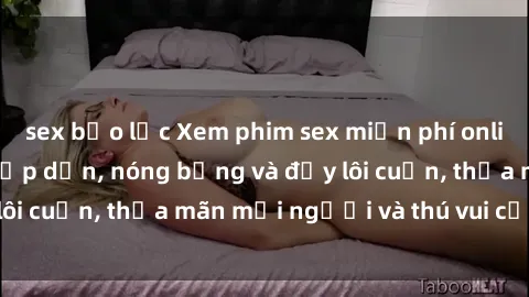 sex bạo lực Xem phim sex miễn phí online ngay tại đây – Hấp dẫn, nóng bỏng và đầy lôi cuốn, thỏa mãn mọi người và thú vui của bạn!