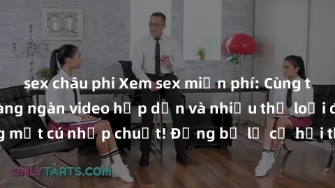 sex châu phi Xem sex miễn phí: Cùng trải nghiệm với hàng ngàn video hấp dẫn và nhiều thể loại đa dạng chỉ trong một cú nhấp chuột! Đừng bỏ lỡ cơ hội thưởng thức tuyệt vời này ngay hôm nay!