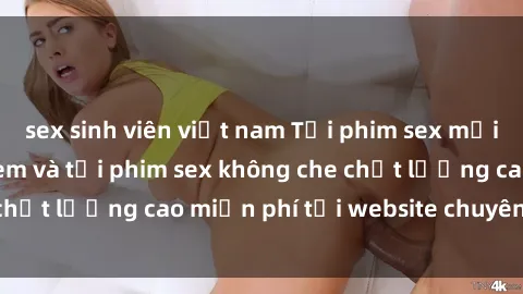 sex sinh viên việt nam Tải phim sex mới nhất hot nhất - Xem và tải phim sex không che chất lượng cao miễn phí tại website chuyên nghiệp.
