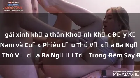 gái xinh khỏa thân Khoảnh Khắc Đầy Kịch Tính: Sex  Việt Nam và Cuộc Phiêu Lưu Thú Vị của Ba Người Trẻ Trong Đêm Say Đắm