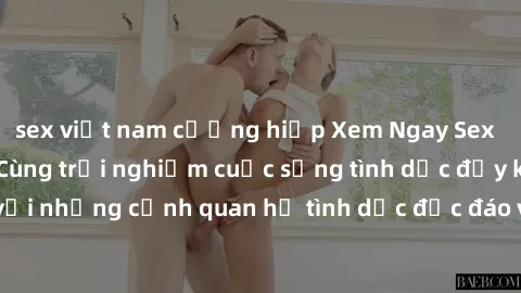 sex việt nam cưỡng hiếp Xem Ngay Sex  Vietsub Full HD - Cùng trải nghiệm cuộc sống tình dục đầy kích thích với những cảnh quan hệ tình dục độc đáo và mãnh liệt trong bộ phim này!